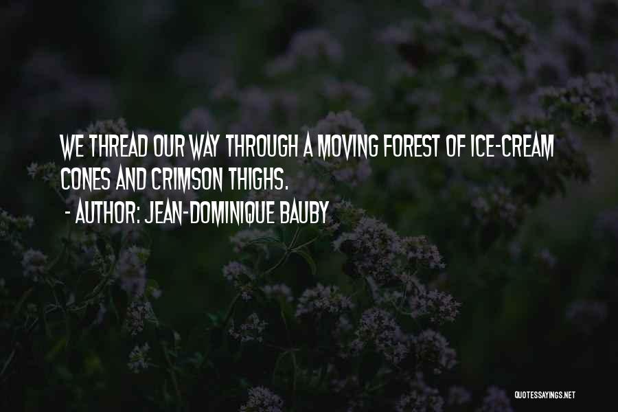 Jean-Dominique Bauby Quotes: We Thread Our Way Through A Moving Forest Of Ice-cream Cones And Crimson Thighs.