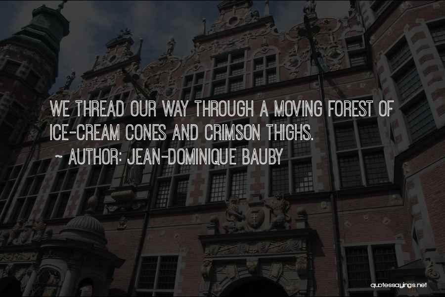 Jean-Dominique Bauby Quotes: We Thread Our Way Through A Moving Forest Of Ice-cream Cones And Crimson Thighs.