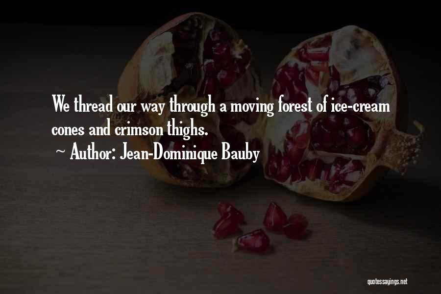 Jean-Dominique Bauby Quotes: We Thread Our Way Through A Moving Forest Of Ice-cream Cones And Crimson Thighs.
