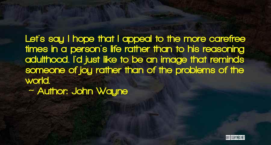 John Wayne Quotes: Let's Say I Hope That I Appeal To The More Carefree Times In A Person's Life Rather Than To His