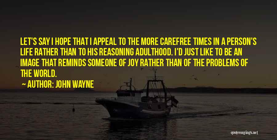 John Wayne Quotes: Let's Say I Hope That I Appeal To The More Carefree Times In A Person's Life Rather Than To His
