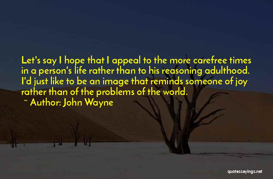 John Wayne Quotes: Let's Say I Hope That I Appeal To The More Carefree Times In A Person's Life Rather Than To His