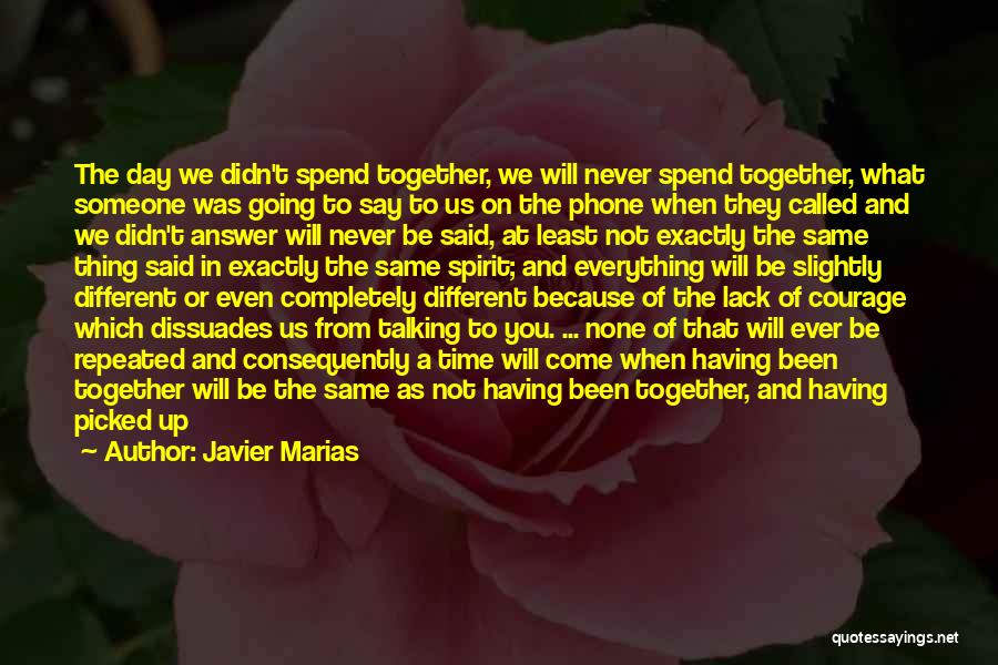 Javier Marias Quotes: The Day We Didn't Spend Together, We Will Never Spend Together, What Someone Was Going To Say To Us On