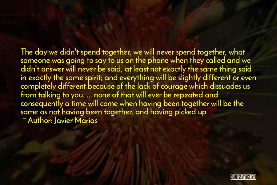 Javier Marias Quotes: The Day We Didn't Spend Together, We Will Never Spend Together, What Someone Was Going To Say To Us On