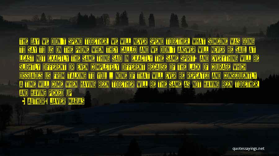 Javier Marias Quotes: The Day We Didn't Spend Together, We Will Never Spend Together, What Someone Was Going To Say To Us On
