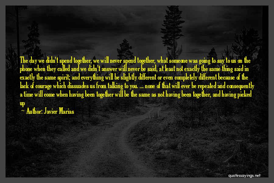 Javier Marias Quotes: The Day We Didn't Spend Together, We Will Never Spend Together, What Someone Was Going To Say To Us On