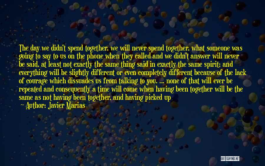 Javier Marias Quotes: The Day We Didn't Spend Together, We Will Never Spend Together, What Someone Was Going To Say To Us On