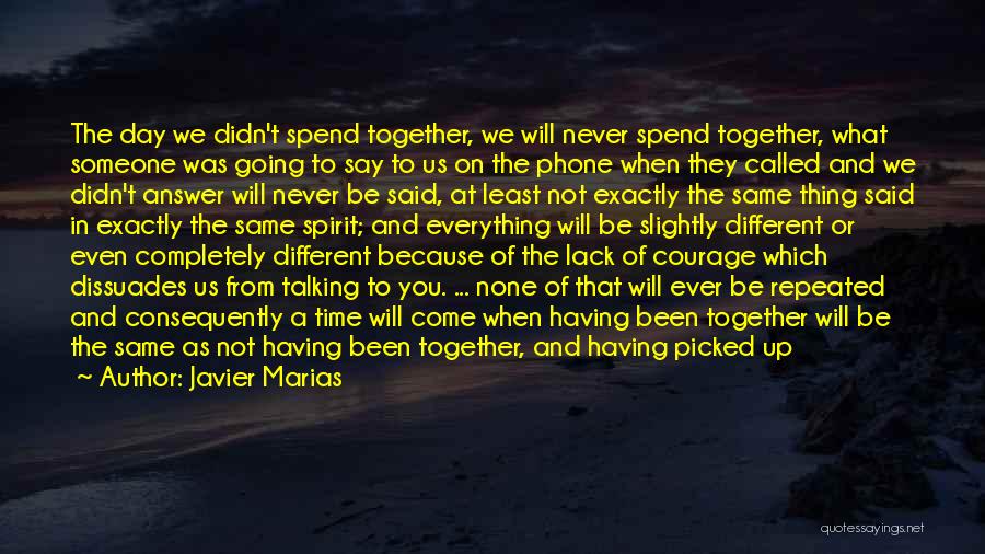 Javier Marias Quotes: The Day We Didn't Spend Together, We Will Never Spend Together, What Someone Was Going To Say To Us On