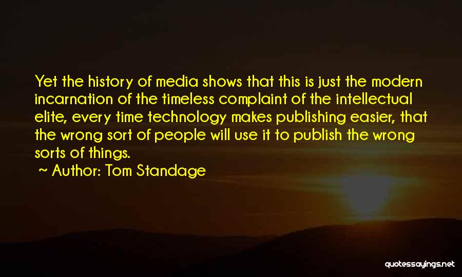 Tom Standage Quotes: Yet The History Of Media Shows That This Is Just The Modern Incarnation Of The Timeless Complaint Of The Intellectual