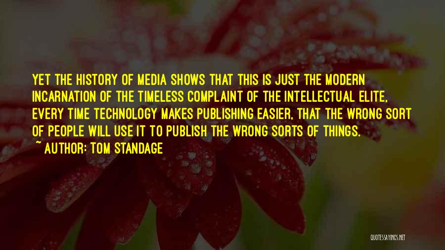 Tom Standage Quotes: Yet The History Of Media Shows That This Is Just The Modern Incarnation Of The Timeless Complaint Of The Intellectual