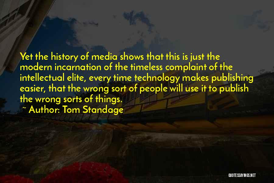 Tom Standage Quotes: Yet The History Of Media Shows That This Is Just The Modern Incarnation Of The Timeless Complaint Of The Intellectual