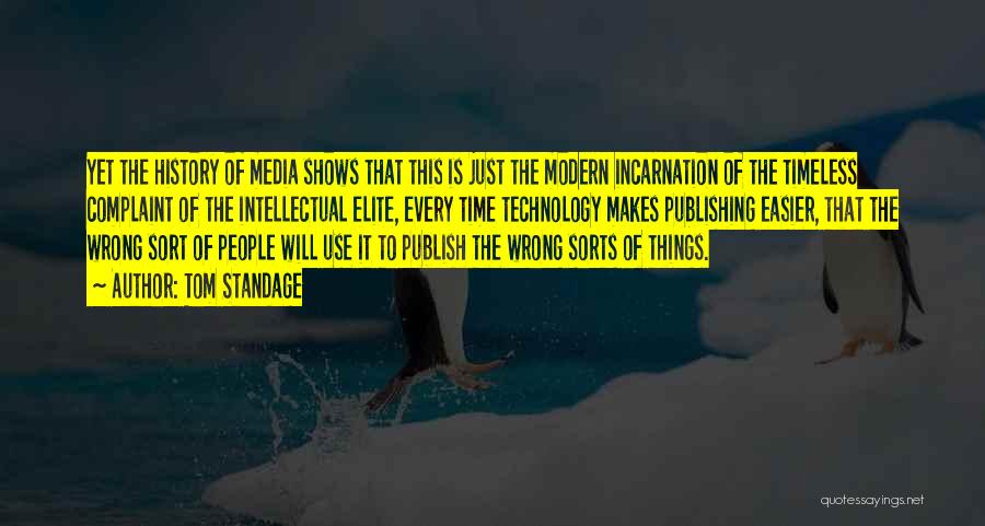 Tom Standage Quotes: Yet The History Of Media Shows That This Is Just The Modern Incarnation Of The Timeless Complaint Of The Intellectual