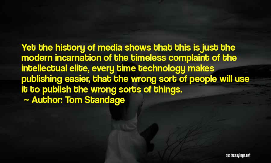 Tom Standage Quotes: Yet The History Of Media Shows That This Is Just The Modern Incarnation Of The Timeless Complaint Of The Intellectual