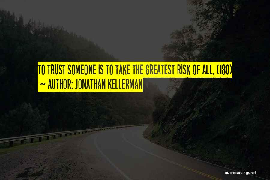 Jonathan Kellerman Quotes: To Trust Someone Is To Take The Greatest Risk Of All. (180)