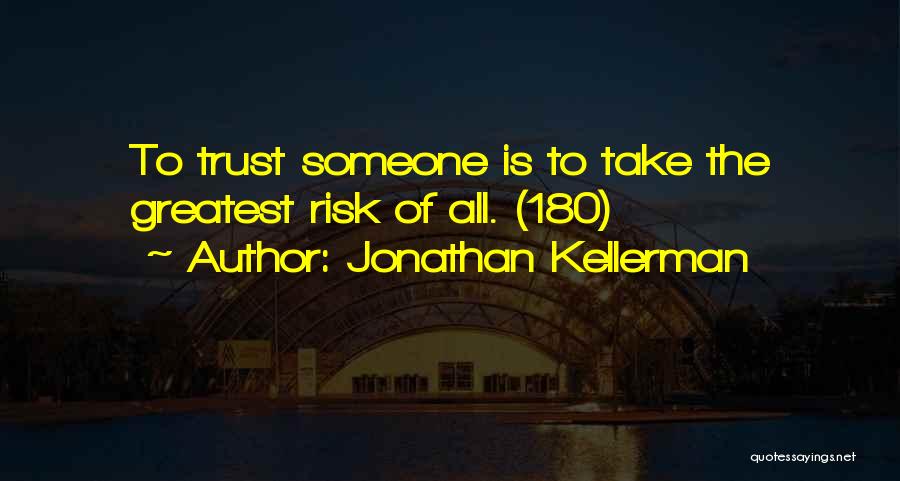 Jonathan Kellerman Quotes: To Trust Someone Is To Take The Greatest Risk Of All. (180)
