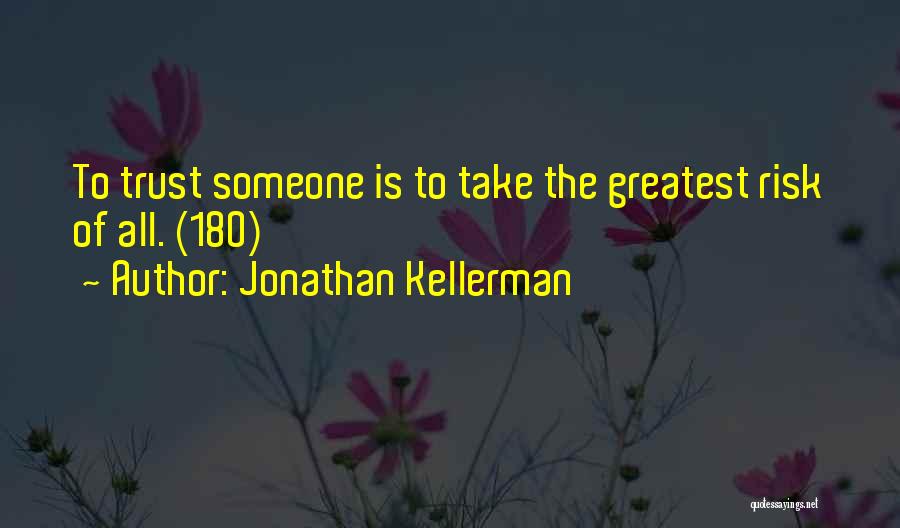 Jonathan Kellerman Quotes: To Trust Someone Is To Take The Greatest Risk Of All. (180)