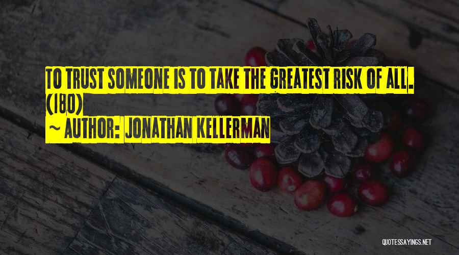 Jonathan Kellerman Quotes: To Trust Someone Is To Take The Greatest Risk Of All. (180)
