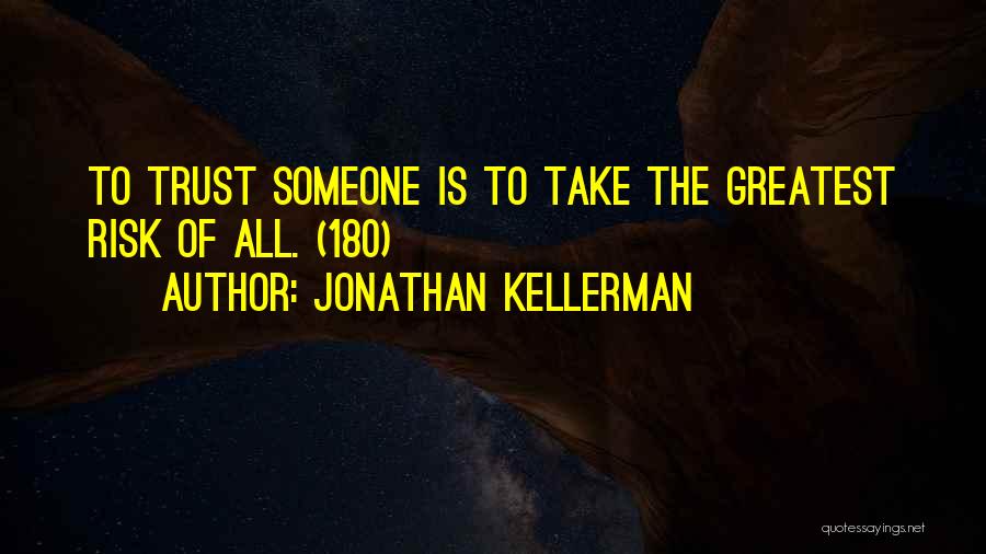 Jonathan Kellerman Quotes: To Trust Someone Is To Take The Greatest Risk Of All. (180)