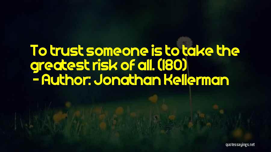 Jonathan Kellerman Quotes: To Trust Someone Is To Take The Greatest Risk Of All. (180)