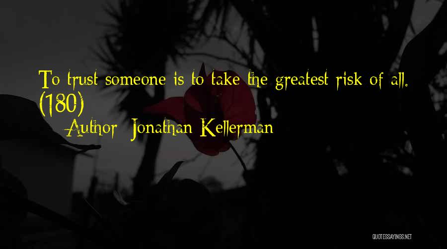 Jonathan Kellerman Quotes: To Trust Someone Is To Take The Greatest Risk Of All. (180)