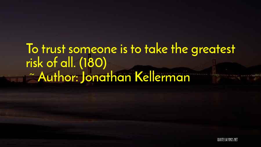 Jonathan Kellerman Quotes: To Trust Someone Is To Take The Greatest Risk Of All. (180)