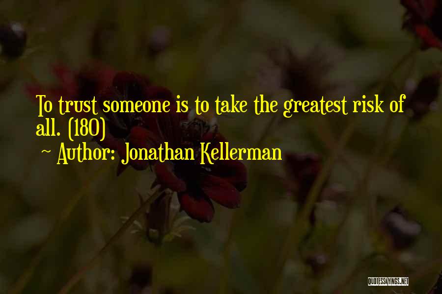 Jonathan Kellerman Quotes: To Trust Someone Is To Take The Greatest Risk Of All. (180)