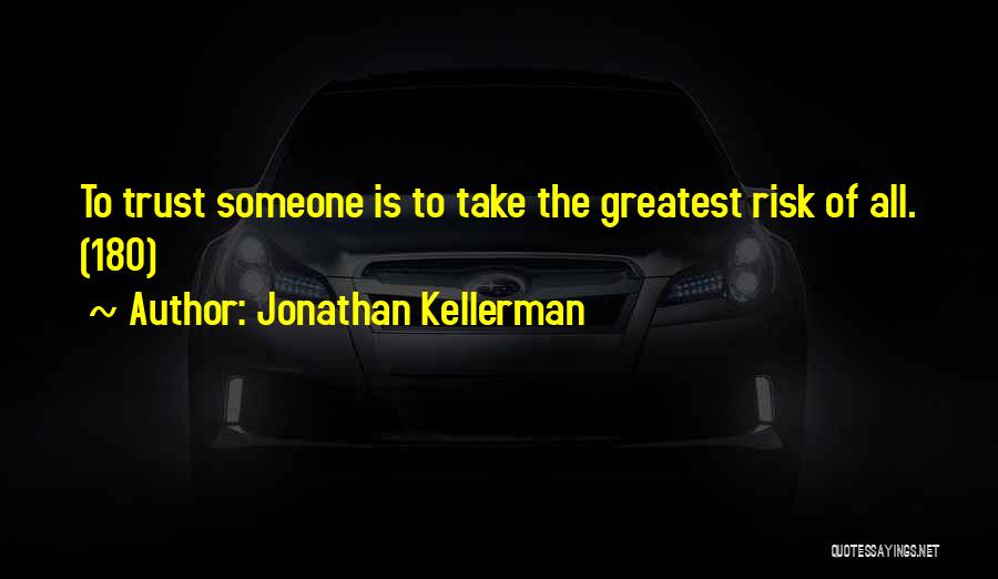 Jonathan Kellerman Quotes: To Trust Someone Is To Take The Greatest Risk Of All. (180)