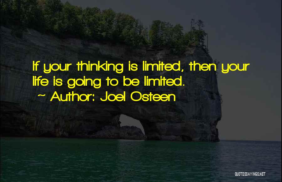 Joel Osteen Quotes: If Your Thinking Is Limited, Then Your Life Is Going To Be Limited.