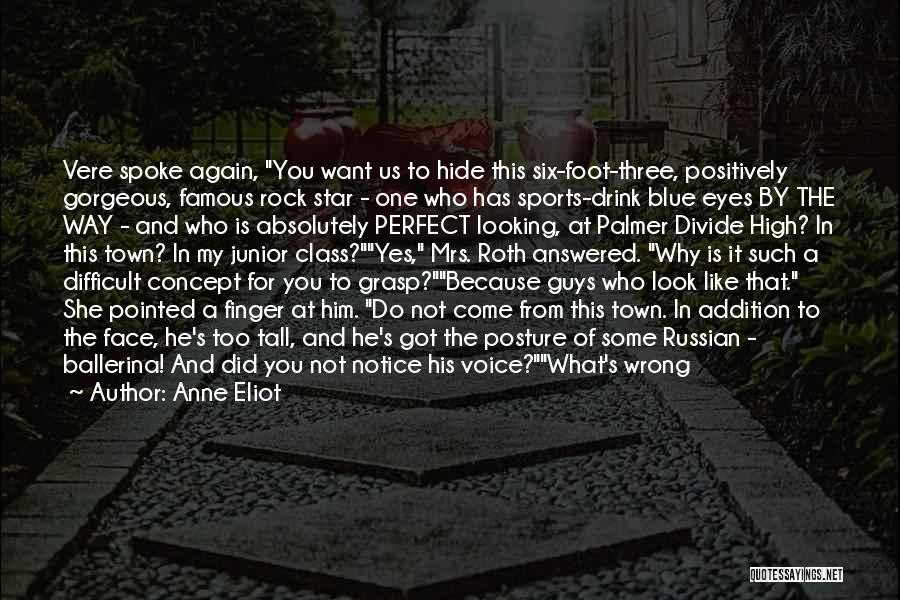 Anne Eliot Quotes: Vere Spoke Again, You Want Us To Hide This Six-foot-three, Positively Gorgeous, Famous Rock Star - One Who Has Sports-drink