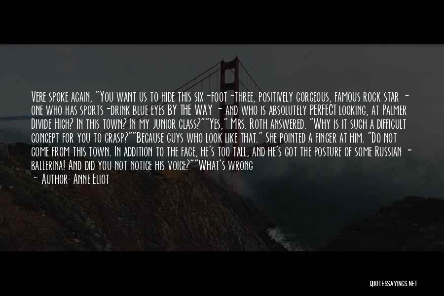 Anne Eliot Quotes: Vere Spoke Again, You Want Us To Hide This Six-foot-three, Positively Gorgeous, Famous Rock Star - One Who Has Sports-drink