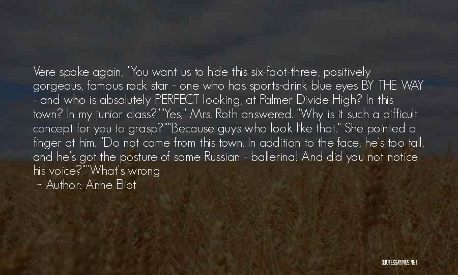 Anne Eliot Quotes: Vere Spoke Again, You Want Us To Hide This Six-foot-three, Positively Gorgeous, Famous Rock Star - One Who Has Sports-drink
