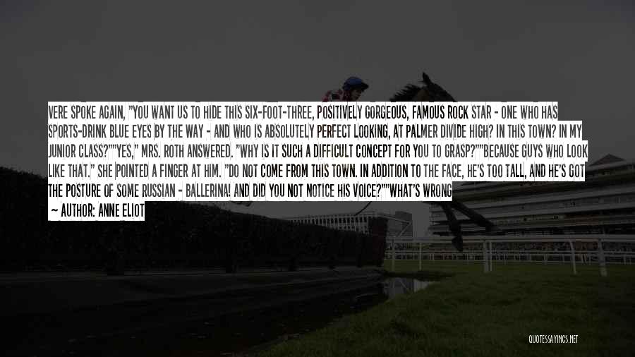 Anne Eliot Quotes: Vere Spoke Again, You Want Us To Hide This Six-foot-three, Positively Gorgeous, Famous Rock Star - One Who Has Sports-drink