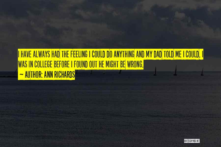 Ann Richards Quotes: I Have Always Had The Feeling I Could Do Anything And My Dad Told Me I Could. I Was In