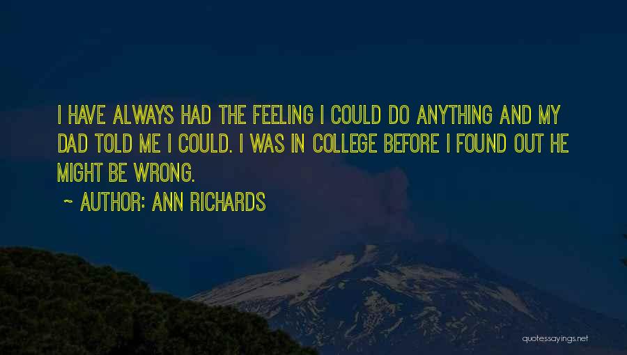 Ann Richards Quotes: I Have Always Had The Feeling I Could Do Anything And My Dad Told Me I Could. I Was In