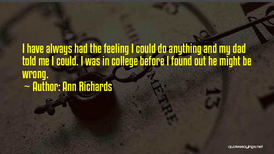 Ann Richards Quotes: I Have Always Had The Feeling I Could Do Anything And My Dad Told Me I Could. I Was In