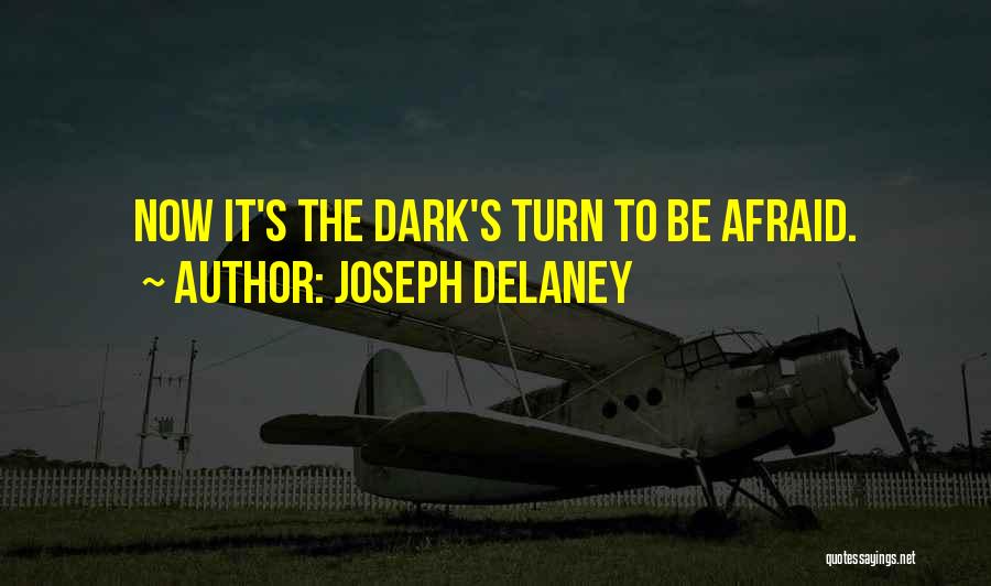 Joseph Delaney Quotes: Now It's The Dark's Turn To Be Afraid.