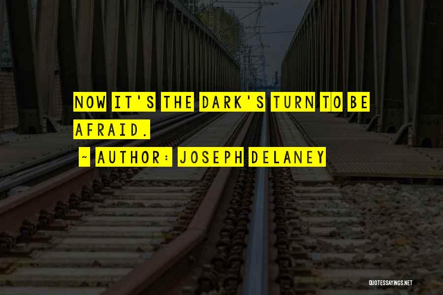 Joseph Delaney Quotes: Now It's The Dark's Turn To Be Afraid.