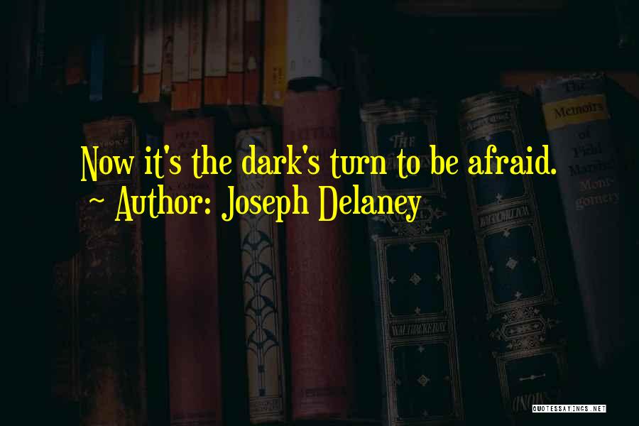 Joseph Delaney Quotes: Now It's The Dark's Turn To Be Afraid.