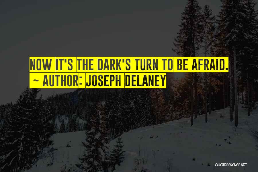 Joseph Delaney Quotes: Now It's The Dark's Turn To Be Afraid.