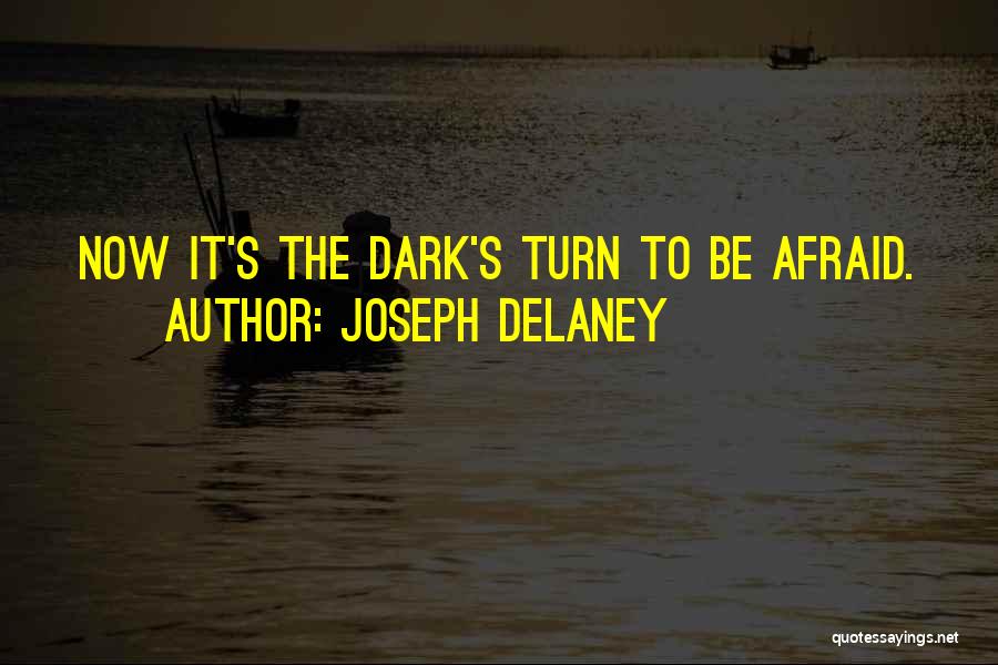 Joseph Delaney Quotes: Now It's The Dark's Turn To Be Afraid.