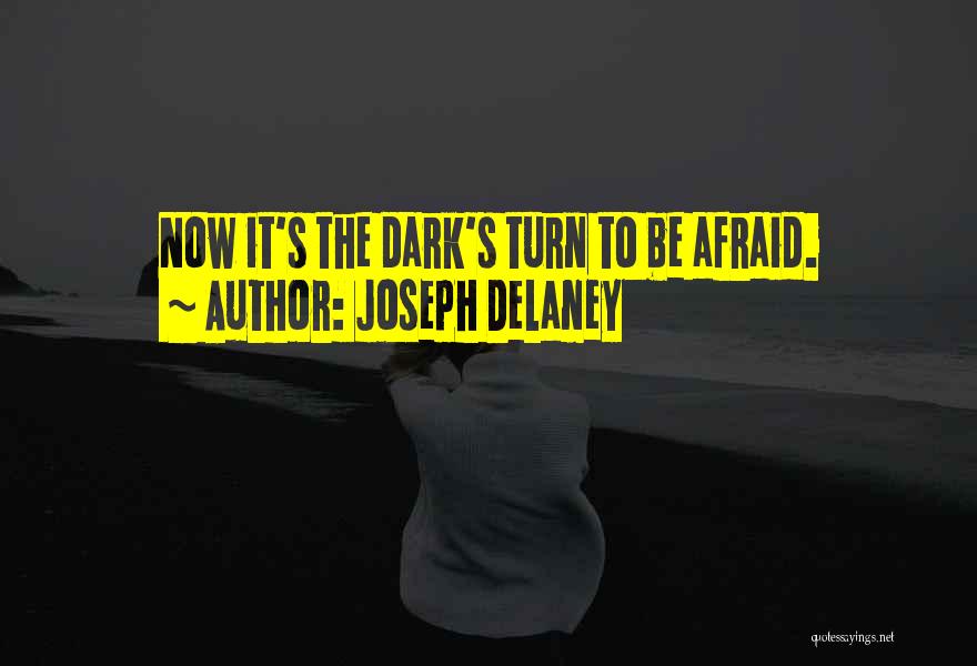 Joseph Delaney Quotes: Now It's The Dark's Turn To Be Afraid.