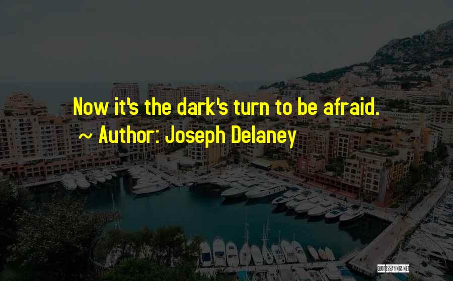 Joseph Delaney Quotes: Now It's The Dark's Turn To Be Afraid.