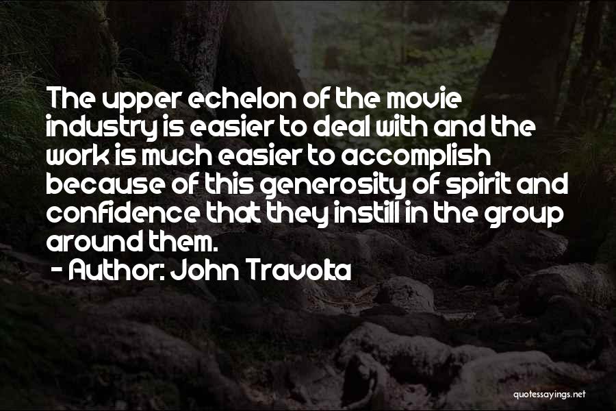 John Travolta Quotes: The Upper Echelon Of The Movie Industry Is Easier To Deal With And The Work Is Much Easier To Accomplish