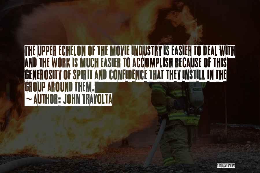 John Travolta Quotes: The Upper Echelon Of The Movie Industry Is Easier To Deal With And The Work Is Much Easier To Accomplish