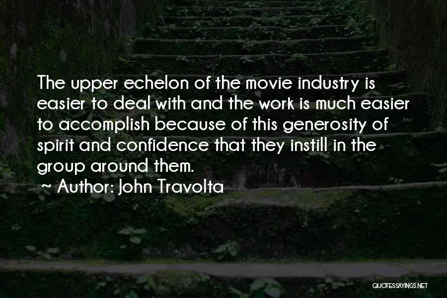 John Travolta Quotes: The Upper Echelon Of The Movie Industry Is Easier To Deal With And The Work Is Much Easier To Accomplish