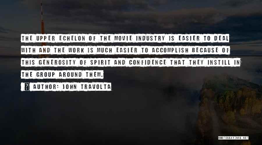 John Travolta Quotes: The Upper Echelon Of The Movie Industry Is Easier To Deal With And The Work Is Much Easier To Accomplish