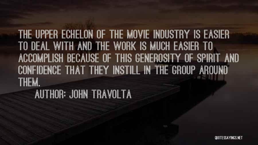 John Travolta Quotes: The Upper Echelon Of The Movie Industry Is Easier To Deal With And The Work Is Much Easier To Accomplish