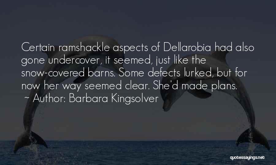 Barbara Kingsolver Quotes: Certain Ramshackle Aspects Of Dellarobia Had Also Gone Undercover, It Seemed, Just Like The Snow-covered Barns. Some Defects Lurked, But