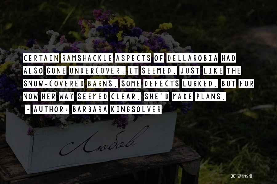 Barbara Kingsolver Quotes: Certain Ramshackle Aspects Of Dellarobia Had Also Gone Undercover, It Seemed, Just Like The Snow-covered Barns. Some Defects Lurked, But