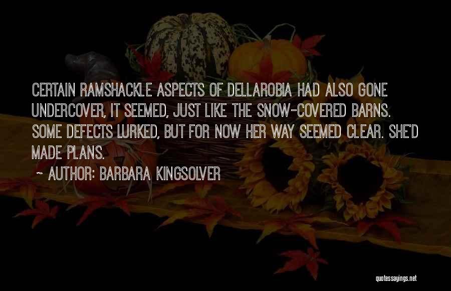 Barbara Kingsolver Quotes: Certain Ramshackle Aspects Of Dellarobia Had Also Gone Undercover, It Seemed, Just Like The Snow-covered Barns. Some Defects Lurked, But